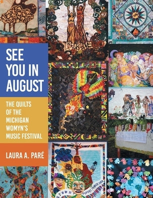 See You in August: The Quilts of the Michigan Womyn's Music Festival by Par?, Laura A.