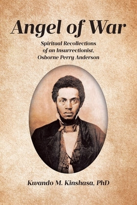 Angel of War: Spiritual Recollections of an Insurrectionist, Osborne Perry Anderson by Kinshasa, Kwando M.