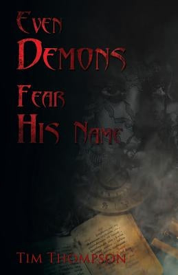 Even Demons Fear His Name by Thompson, Tim