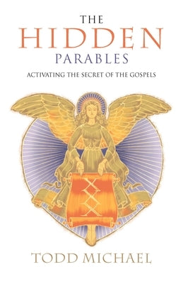 The Hidden Parables: Activating the Secret Power of the Gospels by Michael, Todd