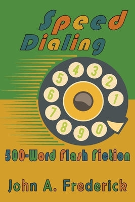 Speed Dialing: 500-Word Flash Fiction by Frederick, John A.