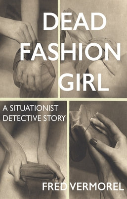 Dead Fashion Girl: A Situationist Detective Story by Vermorel, Fred