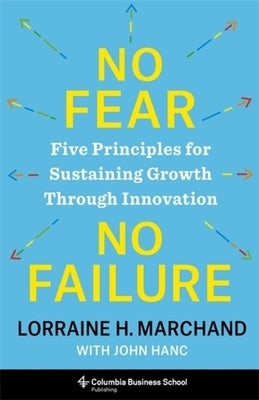 No Fear, No Failure: Five Principles for Sustaining Growth Through Innovation by Marchand, Lorraine
