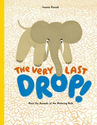 The Very Last Drop: Meet the Animals at the Watering Hole by Rzezak, Joanna