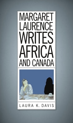 Margaret Laurence Writes Africa and Canada by Davis, Laura K.