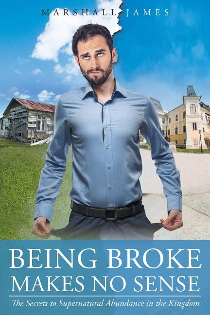 Being Broke Makes No Sense: The Secrets to Supernatural Abundance in the Kingdom by James, Marshall