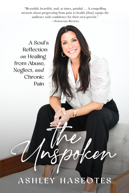 The Unspoken: A Soul's Reflection on Healing from Abuse, Neglect and Chronic Pain by Haseotes, Ashley