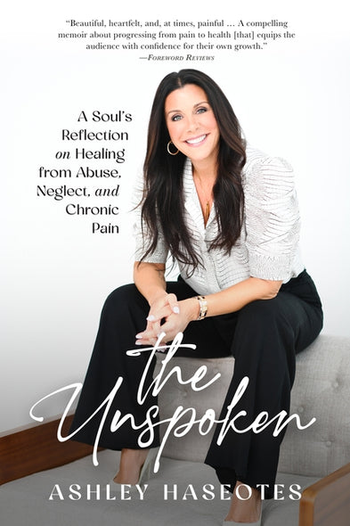 The Unspoken: A Soul's Reflection on Healing from Abuse, Neglect and Chronic Pain by Haseotes, Ashley