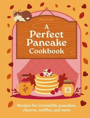 A Perfect Pancake Cookbook: Recipes for Irresistible Pancakes, Churros, Waffles, and More by Goode, Eloise