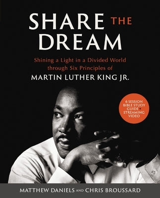 Share the Dream(tm) Bible Study Guide Plus Streaming Video: Shining a Light in a Divided World Through Six Principles of Martin Luther King Jr. by Daniels, Matthew