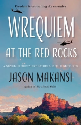 Wrequiem at the Red Rocks: A Novel of Brutalist Satire & Futile Gestures by Makansi, Jason