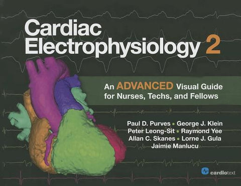 Cardiac Electrophysiology 2: An Advanced Visual Guide for Nurses, Techs, and Fellows by Purves, Paul D.