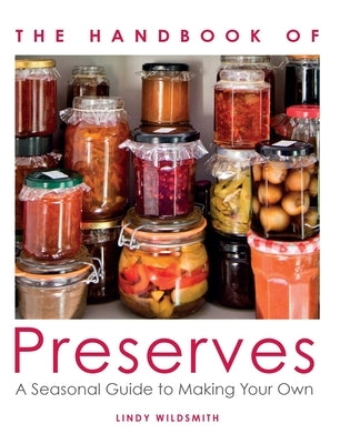 The Handbook of Preserves: A Seasonal Guide to Making Your Own by Wildsmith, Lindy