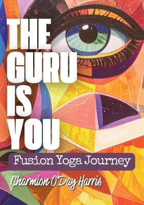 The Guru is You: Fusion Yoga Journey by O'Day Harris, Charmion