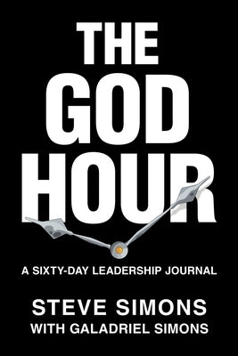 The God Hour: A Sixty-Day Leadership Journal by Simons, Steve
