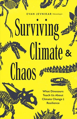 Surviving Climate and Chaos: What Dinosaurs Teach Us about Climate Change and Resilience by Jevnikar, Evan