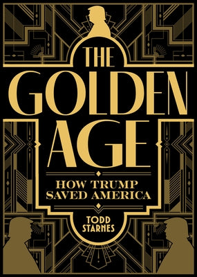 The Golden Age: How Trump Saved America and the Future of Maga by Starnes, Todd