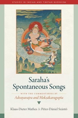 Saraha's Spontaneous Songs: With the Commentaries by Advayavajra and Moksakaragupta by Mathes, Klaus-Dieter