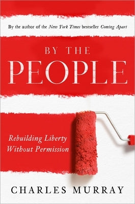 By the People: Rebuilding Liberty Without Permission by Murray, Charles
