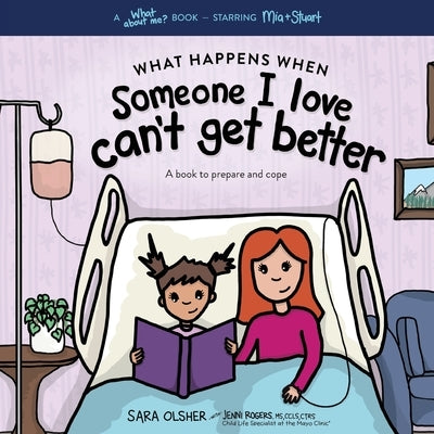 What Happens When Someone I Love Can't Get Better: A Book to Prepare and Cope with End of Life by Olsher, Sara