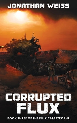 Corrupted Flux: Book Three of The Flux Catastrophe by Weiss, Jonathan