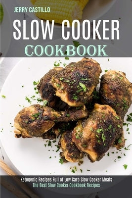 Slow Cooker Cookbook: The Best Slow Cooker Cookbook Recipes (Ketogenic Recipes Full of Low Carb Slow Cooker Meals) by Castillo, Jerry