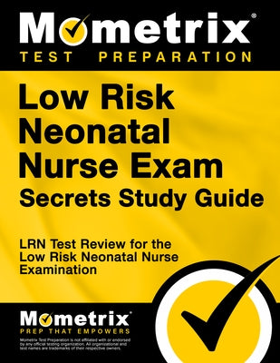 Low Risk Neonatal Nurse Exam Secrets Study Guide: Lrn Test Review for the Low Risk Neonatal Nurse Examination by Mometrix Nursing Certification Test Team