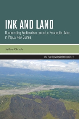 Ink and Land: Documenting Factionalism around a Prospective Mine in Papua New Guinea by Church, Willem