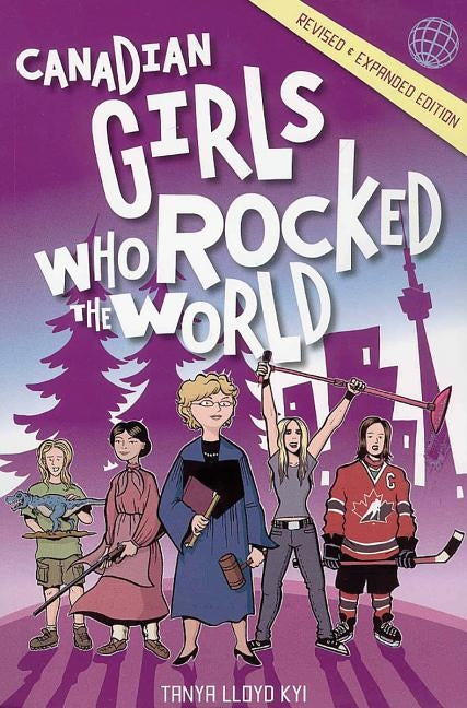 Canadian Girls Who Rocked the World: Volume 1 by Kyi, Tanya Lloyd
