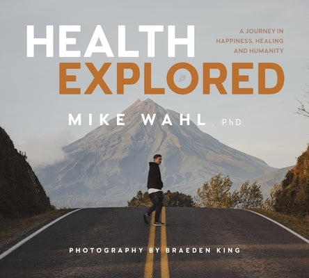 Health Explored: A Journey in Happiness, Healing and Humanity by Wahl, Mike