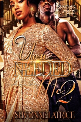 You Needed Me 2: A Love Story by Latrice, Shvonne