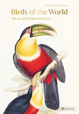 Birds of the World: The Art of Elizabeth Gould by Hart, Andrea