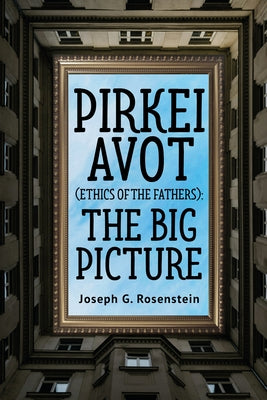 Pirkei Avot (Ethics of the Fathers): The Big Picture by Rosenstein, Joseph G.