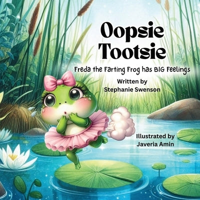 Oopsie Tootsie: Freda the Farting Frog has BIG Feelings by Swenson