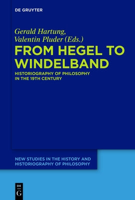 From Hegel to Windelband: Historiography of Philosophy in the 19th Century by Hartung, Gerald