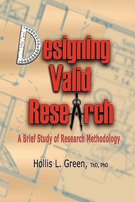 Designing Valid Research: A Brief Study of Research Methodology by Green, Hollis L.