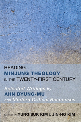 Reading Minjung Theology in the Twenty-First Century: Selected Writings by Ahn Byung-Mu and Modern Critical Responses by Kim, Yung Suk