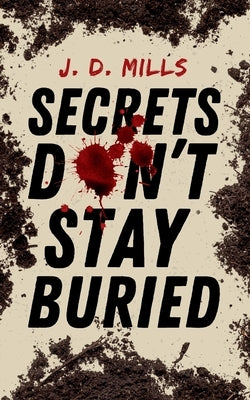 Secrets Don't Stay Buried by Mills, J. D.