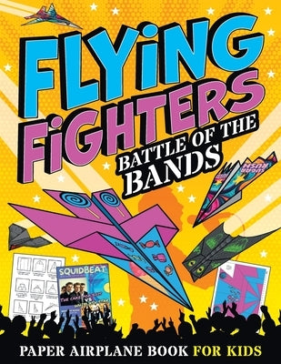 Flying Fighters Battle of the Bands: Paper Airplane Book For Kids by Squid, Albert B.