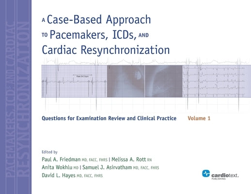 A Case-Based Approach to Pacemakers, ICDs, and Cardiac Resynchronization, Volume 1: Questions for Examination Review and Clinical Practice by Friedman, Paul a.