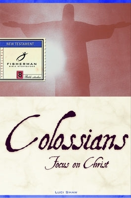 Colossians: Focus on Christ by Shaw, Luci