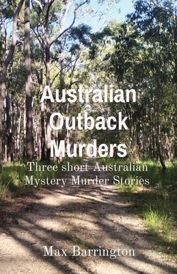 Australian Outback Murders: Three short Australian Mystery Murder Stories by Barrington, Max