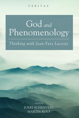 God and Phenomenology: Thinking with Jean-Yves Lacoste by Schrijvers, Joeri