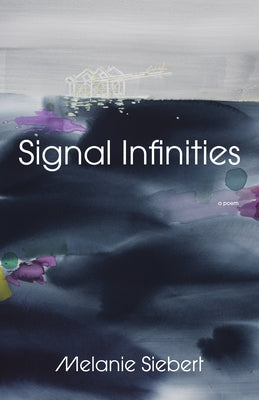 Signal Infinities: A Poem by Siebert, Melanie