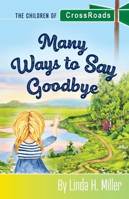 Many Ways to Say Goodbye: The Children of CrossRoads, BOOK 6 by Miller, Linda H.