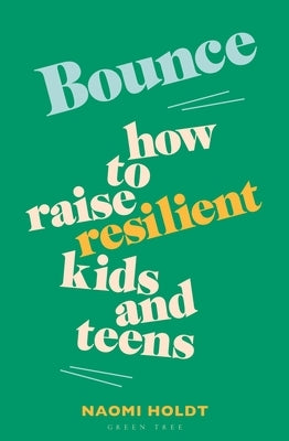 Bounce: How to Raise Resilient Kids and Teens by Holdt, Naomi