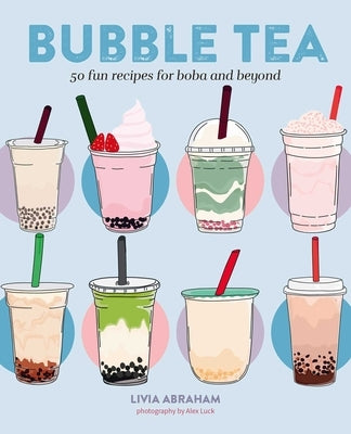 Bubble Tea: 50 Fun Recipes for Boba and Beyond by Abraham, Livia