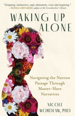 Waking Up Alone: Navigating the Narrow Passage Through Master-Slave Narratives by Wordlaw, Nicole