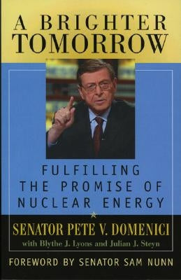 A Brighter Tomorrow: Fulfilling the Promise of Nuclear Energy by Domenici, Pete V.