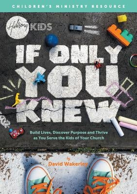 If Only You Knew: Build lives, discover purpose, and thrive as you serve the kids of your church. by Wakerley, David